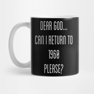 Dear God, Can I Return To 1960 Please Mug